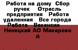 “Работа на дому. Сбор ручек“ › Отрасль предприятия ­ Работа удаленная - Все города Работа » Вакансии   . Ненецкий АО,Макарово д.